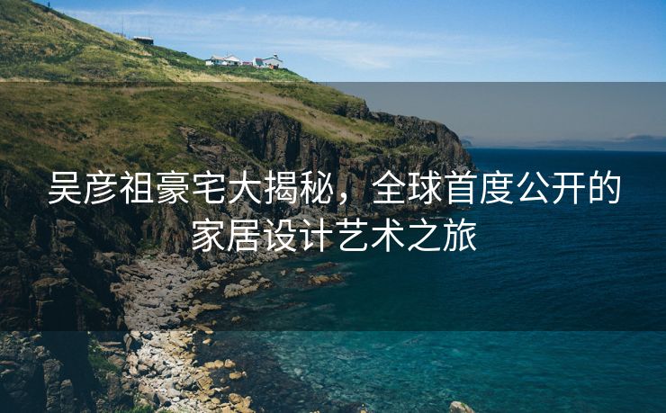 吴彦祖豪宅大揭秘，全球首度公开的家居设计艺术之旅