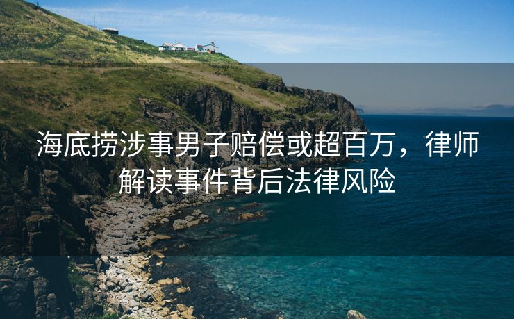 海底捞涉事男子赔偿或超百万，律师解读事件背后法律风险